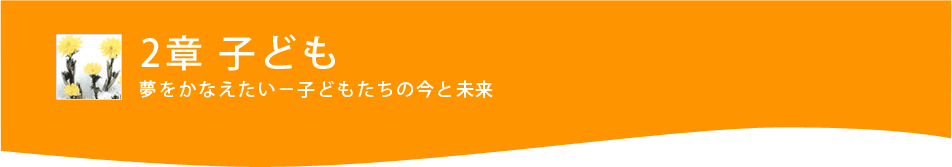 ２章 子ども 夢をかなえたい―子どもたちの今と未来